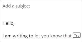 Typing in Outlook.com or Outlook on the web allows for text suggestions to appear as you're typing.